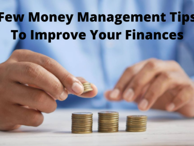Few Money Management Tips To Improve Your Finances