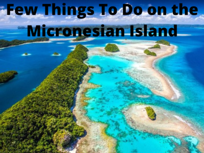 Few Things To Do on the Micronesian Island