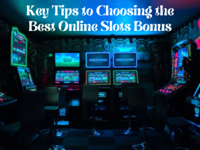 Key Tips to Choosing the Best Online Slots Bonus