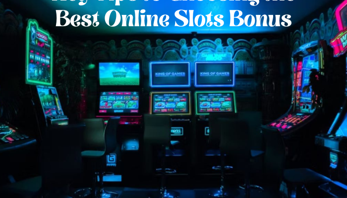 Key Tips to Choosing the Best Online Slots Bonus